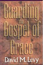 Guarding The Gospel Of Grace- by David M. Levy